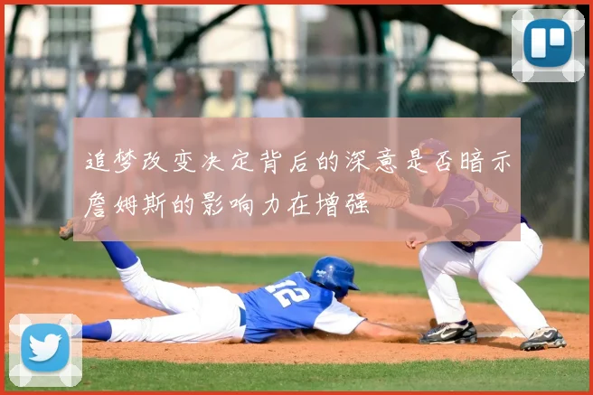 追梦改变决定背后的深意是否暗示詹姆斯的影响力在增强