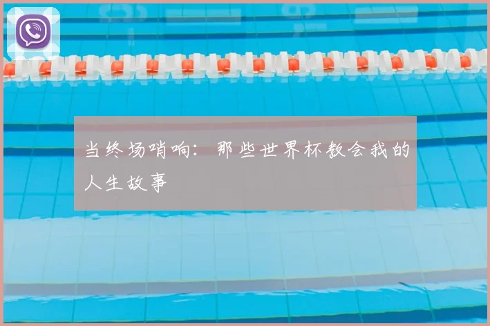 当终场哨响：那些世界杯教会我的人生故事