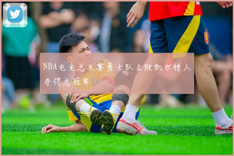 NBA电竞总决赛勇士队击败凯尔特人夺得总冠军