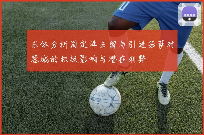 东体分析周定洋去留与引进茹萨对蓉城的积极影响与潜在利弊