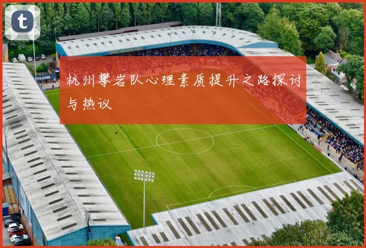 杭州攀岩队心理素质提升之路探讨与热议