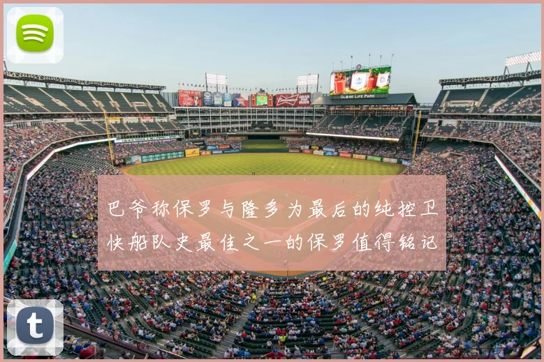 巴爷称保罗与隆多为最后的纯控卫快船队史最佳之一的保罗值得铭记