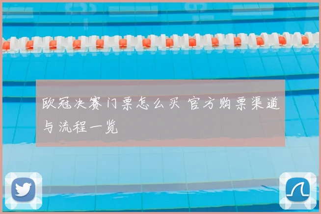 欧冠决赛门票怎么买 官方购票渠道与流程一览