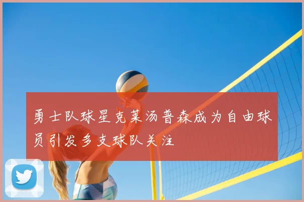 勇士队球星克莱汤普森成为自由球员引发多支球队关注