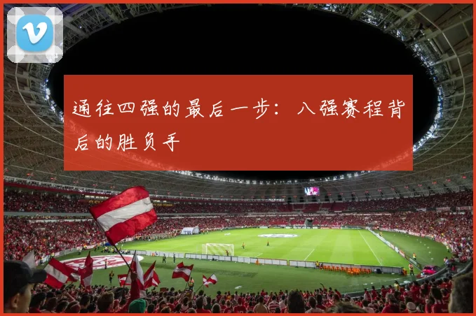 通往四强的最后一步：八强赛程背后的胜负手