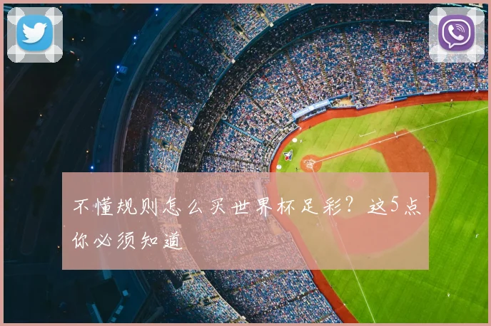 不懂规则怎么买世界杯足彩？这5点你必须知道