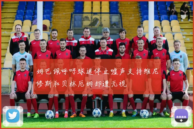 姆巴佩呼吁球迷停止嘘声支持维尼修斯和贝林厄姆却遭无视