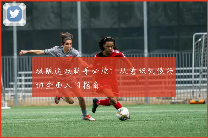 极限运动新手必读：从意识到技巧的全面入门指南