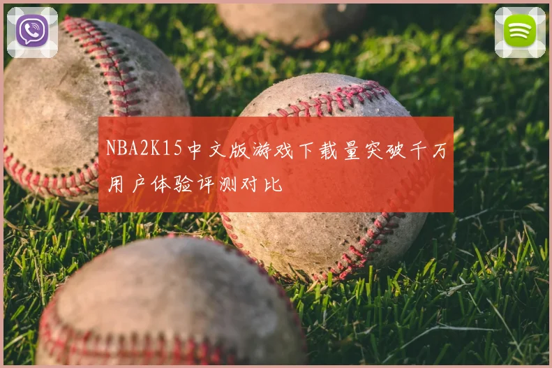 NBA2K15中文版游戏下载量突破千万用户体验评测对比