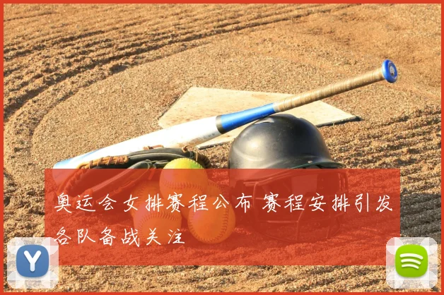 奥运会女排赛程公布 赛程安排引发各队备战关注