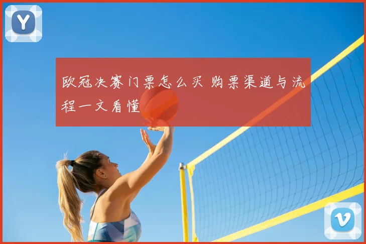 欧冠决赛门票怎么买 购票渠道与流程一文看懂