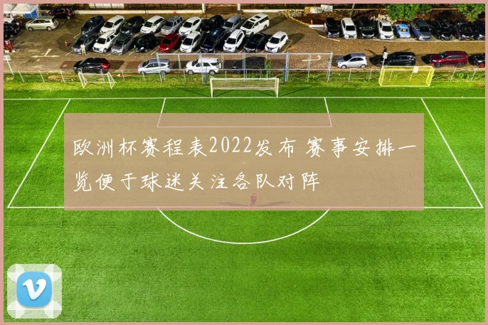 欧洲杯赛程表2022发布 赛事安排一览便于球迷关注各队对阵