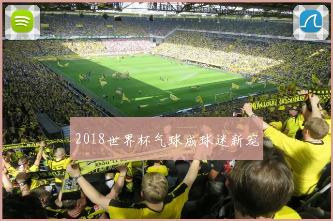 2018世界杯气球成球迷新宠