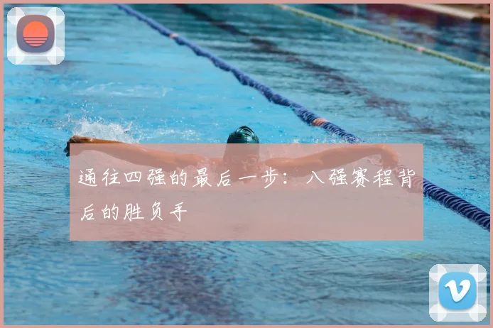 通往四强的最后一步：八强赛程背后的胜负手