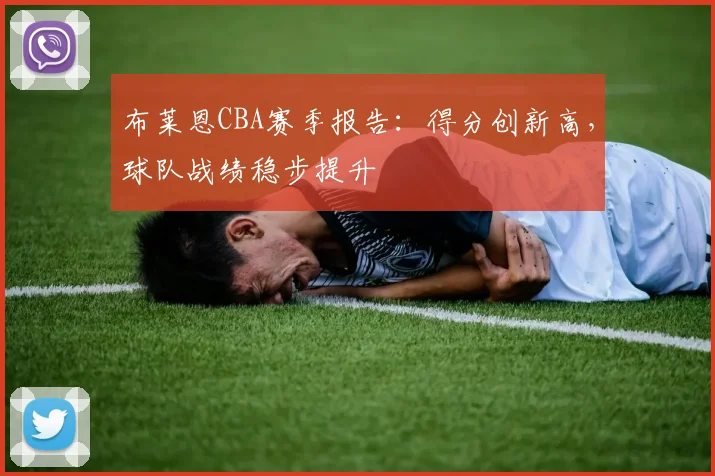 布莱恩CBA赛季报告:得分创新高,球队战绩稳步提升