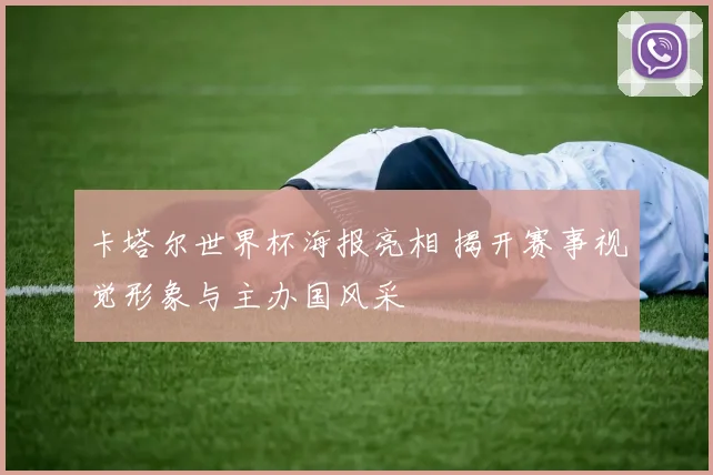 卡塔尔世界杯海报亮相 揭开赛事视觉形象与主办国风采