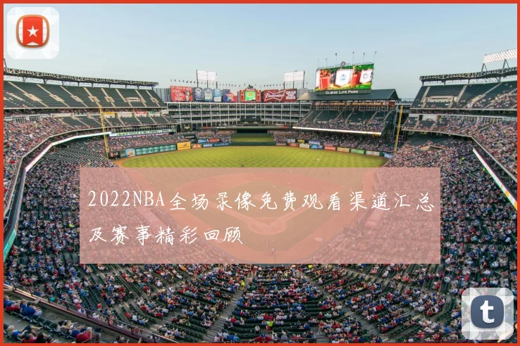 2022NBA全场录像免费观看渠道汇总及赛事精彩回顾