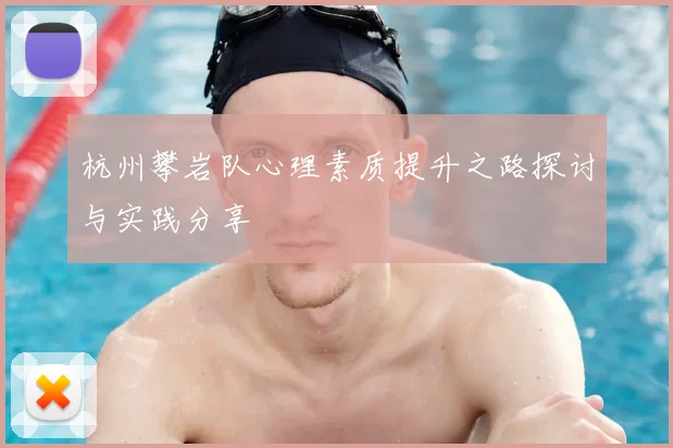 杭州攀岩队心理素质提升之路探讨与实践分享