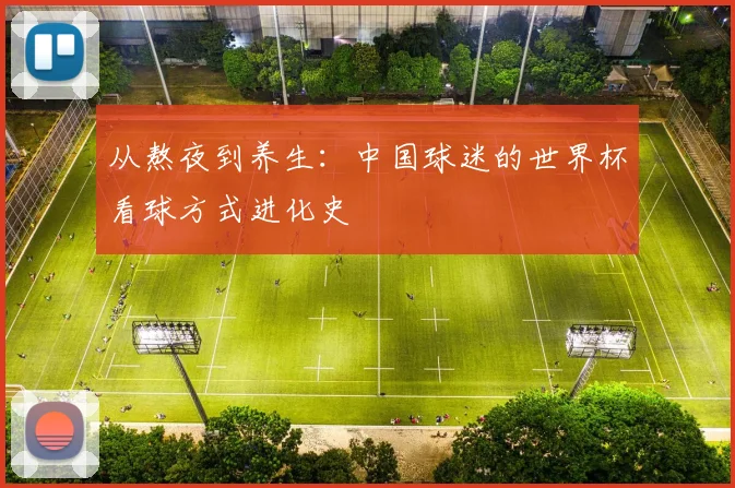 从熬夜到养生：中国球迷的世界杯看球方式进化史