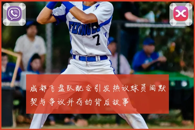 成都飞盘队配合引发热议球员间默契与争议并存的背后故事