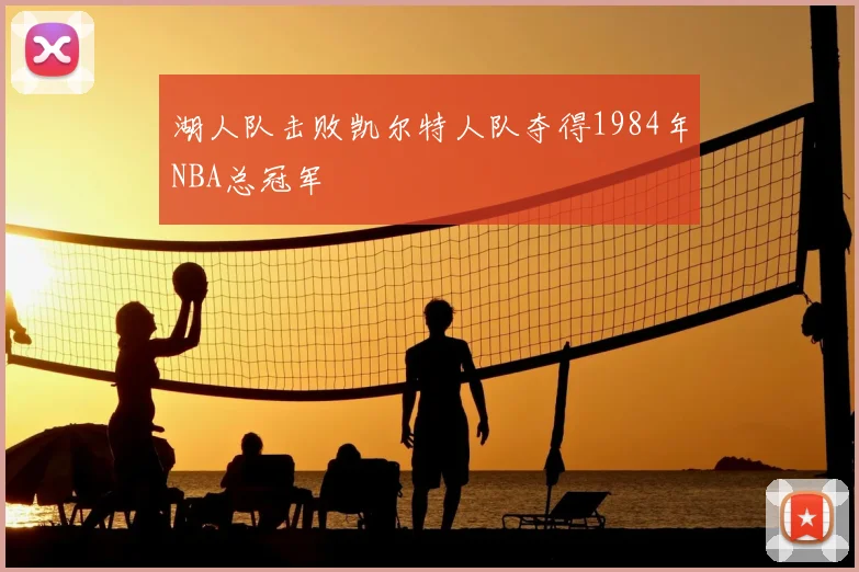 湖人队击败凯尔特人队夺得1984年NBA总冠军