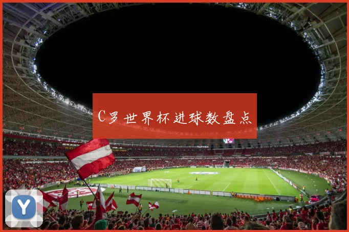 C罗世界杯进球数盘点