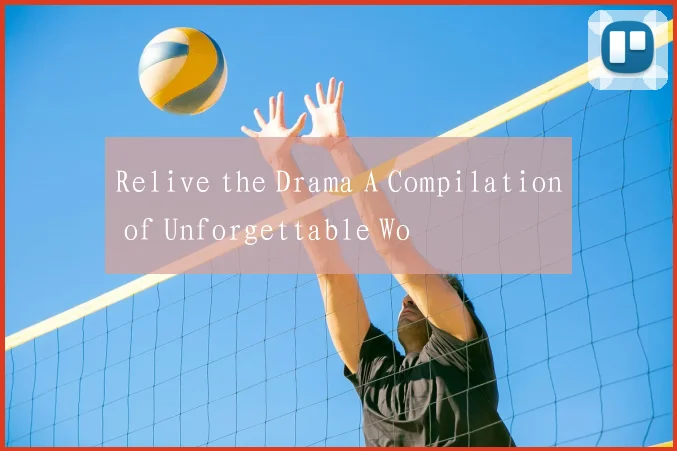 Relive the Drama A Compilation of Unforgettable Wo