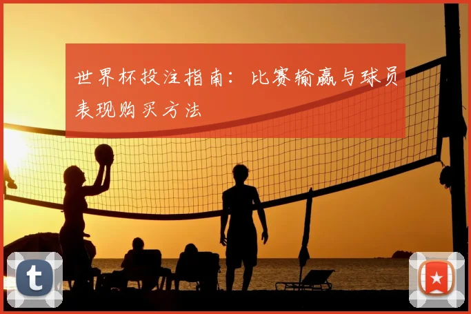 世界杯投注指南：比赛输赢与球员表现购买方法