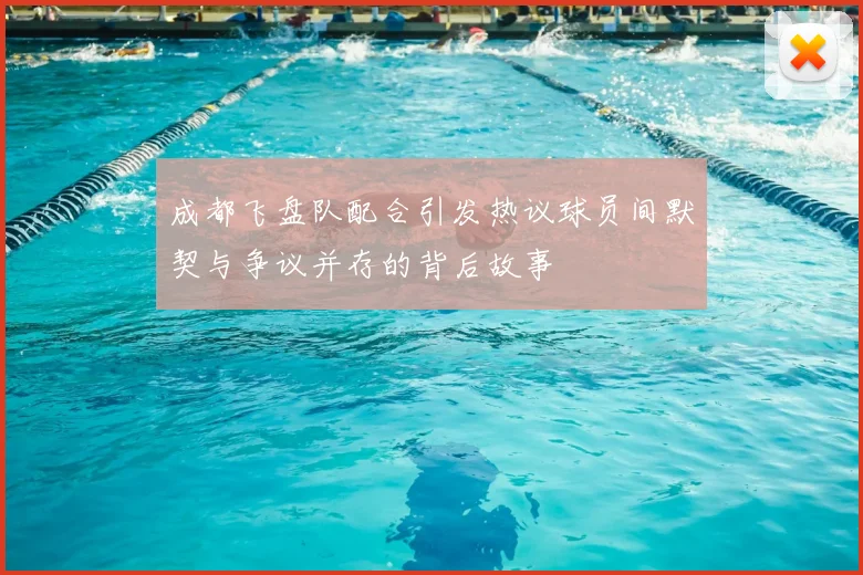 成都飞盘队配合引发热议球员间默契与争议并存的背后故事