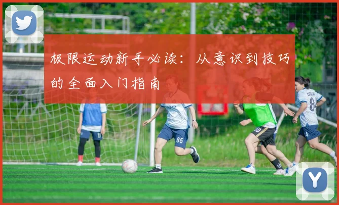 极限运动新手必读：从意识到技巧的全面入门指南