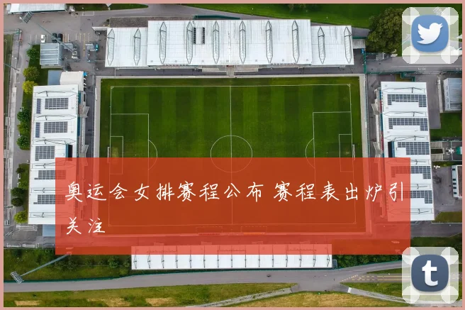 奥运会女排赛程公布 赛程表出炉引关注