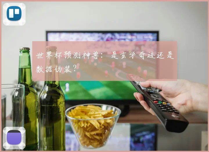 世界杯预测神兽:是玄学奇迹还是数据伪装?